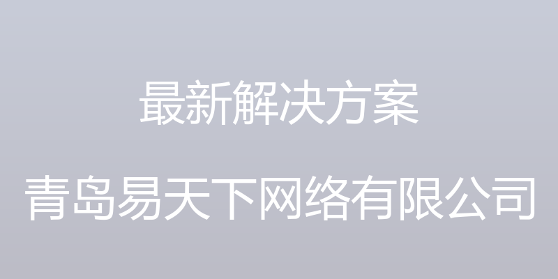 最新解决方案 - 青岛易天下网络有限公司