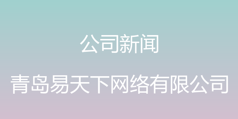 公司新闻 - 青岛易天下网络有限公司